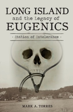 Author Mark Torres will present this topic based on his new book “Long Island and the Legacy of Eugenics: Station of Intolerance,” at the Great Neck Library.