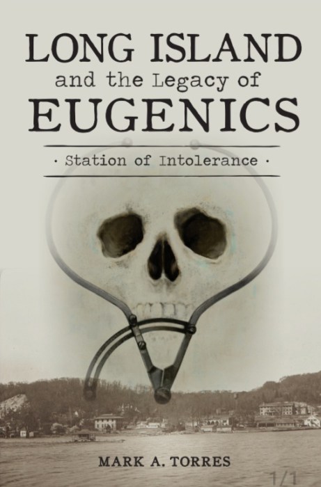 Author Mark Torres will present this topic based on his new book “Long Island and the Legacy of Eugenics: Station of Intolerance,” at the Great Neck Library.